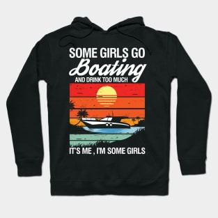 Some Girls Go Boating and Drink Too Much It's Me I'm Some Girls Hoodie